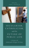 Secularism, Catholicism, and the Future of Public Life Secularism, Catholicism, and the Future of Public Life