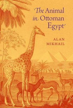 The Animal in Ottoman Egypt - Mikhail, Alan
