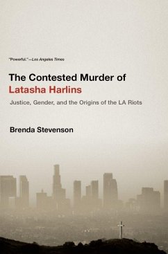 The Contested Murder of Latasha Harlins: Justice, Gender, and the Origins of the LA Riots - Stevenson, Brenda