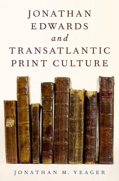 Jonathan Edwards and Transatlantic Print Culture - Yeager, Jonathan M