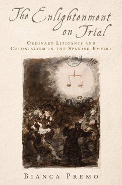 The Enlightenment on Trial: Ordinary Litigants and Colonialism in the Spanish Empire - Premo, Bianca