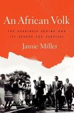 An African Volk: The Apartheid Regime and Its Search for Survival