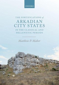 The Fortifications of Arkadian City-States in the Classical and Hellenistic Periods - Maher, Matthew P.