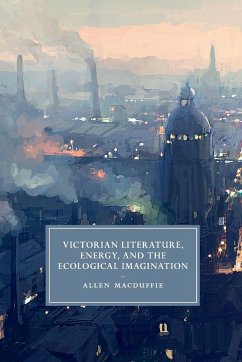 Victorian Literature, Energy, and the Ecological Imagination - Macduffie, Allen