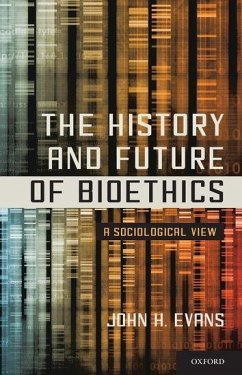The History and Future of Bioethics - Evans, John H