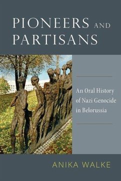 Pioneers and Partisans: An Oral History of Nazi Genocide in Belorussia - Walke, Anika