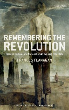 Remembering the Revolution: Dissent, Culture, and Nationalism in the Irish Free State - Flanagan, Frances