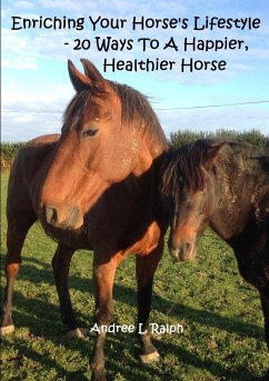 Enriching Your Horse's Lifestyle - 20 Ways To A Happier, Healthier Horse - Ralph, Andree L