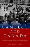 Camelot and Canada: Canadian-American Relations in the Kennedy Era