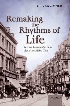 Remaking the Rhythms of Life: German Communities in the Age of the Nation-State - Zimmer, Oliver