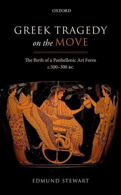 Greek Tragedy on the Move: The Birth of a Panhellenic Art Form C. 500-300 BC - Stewart, Edmund