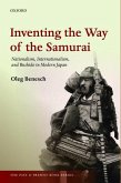 Inventing the Way of the Samurai: Nationalism, Internationalism, and Bushido in Modern Japan