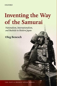 Inventing the Way of the Samurai: Nationalism, Internationalism, and Bushido in Modern Japan - Benesch, Oleg