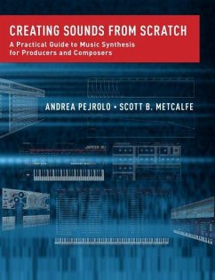 Creating Sounds from Scratch - Pejrolo, Andrea (Chair, Contemporary Writing and Production, Chair, ; Metcalfe, Scott B. (Director of Recording Arts and Sciences, Directo
