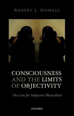 Consciousness and the Limits of Objectivity: The Case for Subjective Physicalism - Howell, Robert J. (Southern Methodist University)