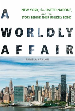 A Worldly Affair: New York, the United Nations, and the Story Behind Their Unlikely Bond - Hanlon, Pamela