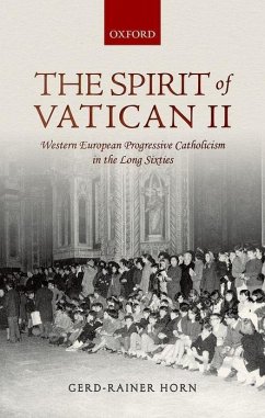 The Spirit of Vatican II: Western European Progressive Catholicism in the Long Sixties - Horn, Gerd-Rainer