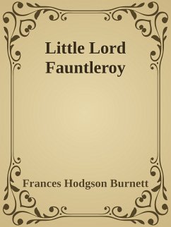 Little Lord Fauntleroy (eBook, ePUB) - Hodgson Burnett, Frances; Hodgson Burnett, Frances; Hodgson Burnett, Frances