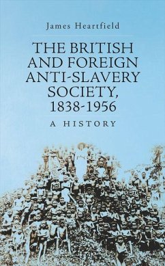 The British and Foreign Anti-Slavery Society, 1838-1956 - Heartfield, James