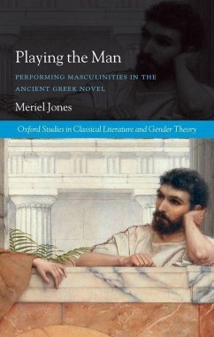 Playing the Man: Performing Masculinities in the Ancient Greek Novel - Jones, Meriel