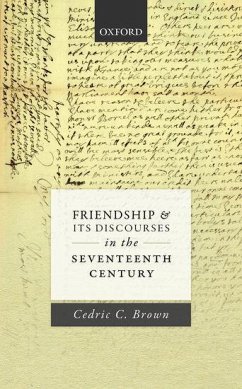 Friendship and Its Discourses in the Seventeenth Century - Brown, Cedric C