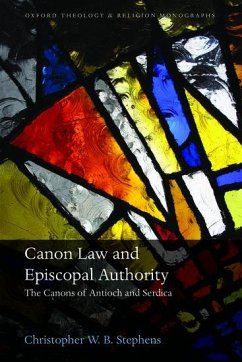 Canon Law and Episcopal Authority: The Canons of Antioch and Serdica - Stephens, Christopher