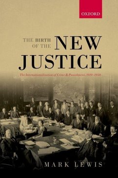 The Birth of the New Justice: The Internationalization of Crime and Punishment, 1919-1950 - Lewis, Mark