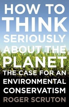How to Think Seriously about the Planet - Scruton, Roger