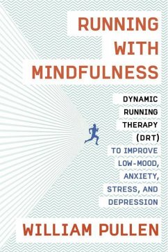 Running with Mindfulness: Dynamic Running Therapy (Drt) to Improve Low-Mood, Anxiety, Stress, and Depression - Pullen, William