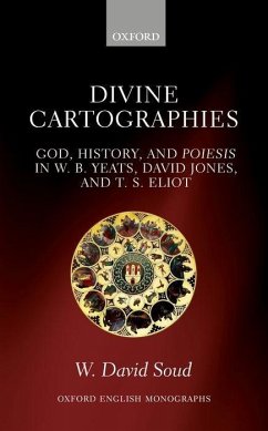 Divine Cartographies: God, History, and Poiesis in W. B. Yeats, David Jones, and T. S. Eliot - Soud, W. David