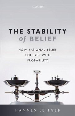 The Stability of Belief: How Rational Belief Coheres with Probability - Leitgeb, Hannes