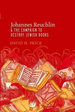 Johannes Reuchlin and the Campaign to Destroy Jewish Books - Price, David H