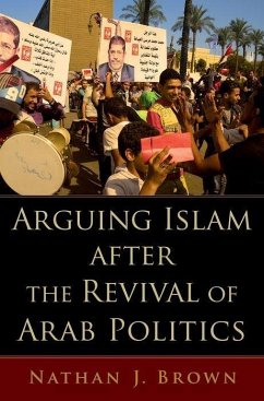 Arguing Islam After the Revival of Arab Politics - Brown, Nathan J. (Professor of Political Science and International A