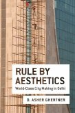 Rule by Aesthetics: World-Class City Making in Delhi