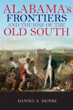 Alabama's Frontiers and the Rise of the Old South - Dupre, Daniel S