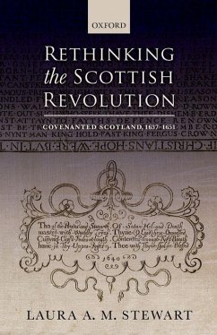 Rethinking the Scottish Revolution: Covenanted Scotland, 1637-1651 - Stewart, Laura A. M. (Senior Lecturer in Early Modern British Histor