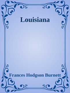 Louisiana (eBook, ePUB) - Hodgson Burnett, Frances; Hodgson Burnett, Frances; Hodgson Burnett, Frances