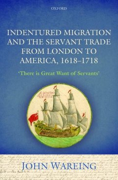 Indentured Migration and the Servant Trade from London to America, 1618-1718 - Wareing, John (Head of the School of Geography and Environmental Stu