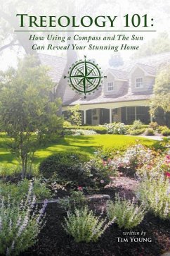 Treeology 101: How Using a Compass and The Sun Can Reveal Your Stunning Home - Young, Tim