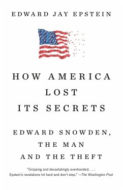 How America Lost Its Secrets: Edward Snowden, the Man and the Theft - Epstein, Edward J.