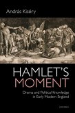 Hamlet's Moment: Drama and Political Knowledge in Early Modern England