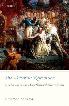 The Amorous Restoration: Love, Sex, and Politics in Early Nineteenth-Century France - Counter, Andrew J. (New College, Oxford)