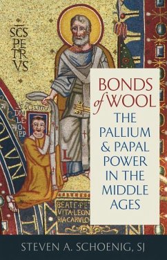 Bonds of Wool: The Pallium and Papal Power in the Middle Ages - Schoenig, Steven A.
