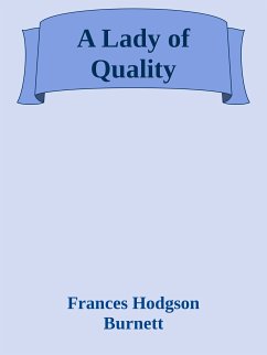 A Lady of Quality (eBook, ePUB) - Hodgson Burnett, Frances; Hodgson Burnett, Frances; Hodgson Burnett, Frances