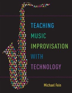 Teaching Music Improvisation with Technology - Fein, Michael (Music Technology and Jazz Educator, Music Technology