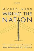 Wiring the Nation: Telecommunication, Newspaper-Reportage, and Nation Building in British India, 1850-1930