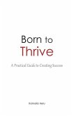 Born to Thrive: A Practical Guide to Creating Success