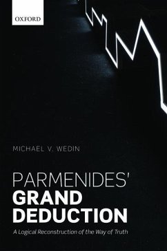 Parmenides' Grand Deduction: A Logical Reconstruction of the Way of Truth - Wedin, Michael V.