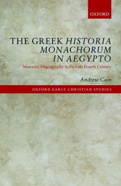 The Greek Historia Monachorum in Aegypto: Monastic Hagiography in the Late Fourth Century - Cain, Andrew