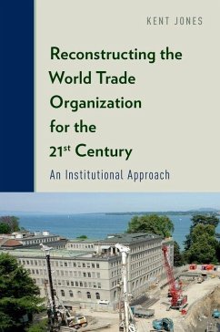 Reconstructing the World Trade Organization for the 21st Century - Jones, Kent (Professor of Economics, Babson College)